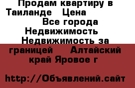 Продам квартиру в Таиланде › Цена ­ 3 500 000 - Все города Недвижимость » Недвижимость за границей   . Алтайский край,Яровое г.